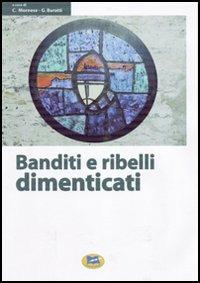 Banditi e ribelli dimenticati. Storie di irriducibili al futuro che viene - copertina