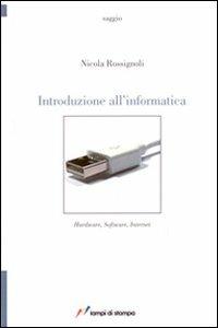 Introduzione all'informatica. Hardware, software, internet - Nicola Rossignoli - copertina