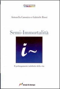 Semi-immortalità. Il prolungamento indefinito della vita - Antonella Canonico,Gabriele Rossi - copertina