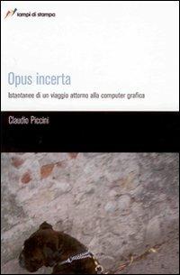 Opus incerta. Istantanee di un viaggio alla computer grafica - Claudio Piccini - copertina