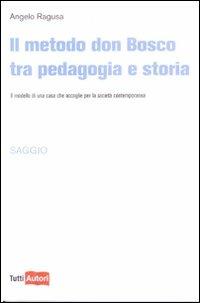 Il metodo Don Bosco tra pedagogia e storia - Angelo Ragusa - copertina