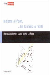 Insieme ai Pooh... Tra fantasia e realtà - M. Alfia Corso,Anna M. La Rosa - copertina