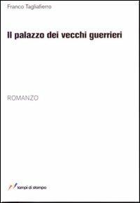 Il palazzo dei vecchi guerrieri - Franco Tagliafierro - copertina