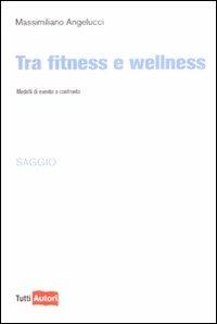 Tra fitness e wellness - Massimiliano Angelucci - copertina