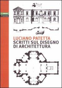 Scritti sul disegno di architettura - Luciano Patetta - copertina
