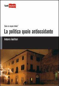 La politica quale antiossidante - Antonio Andriani - copertina