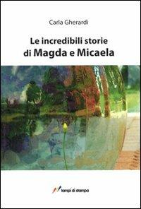Le incredibili storie di Magda e Micaela - Carla Gherardi - copertina
