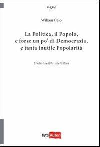 La politica, il popolo, e forse un po' di democrazia - Wiliam Caio - copertina