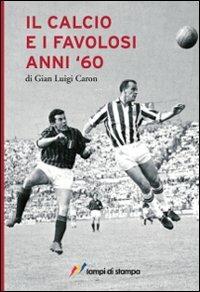 Il calcio e i favolosi anni '60 - G. Luigi Caron - copertina