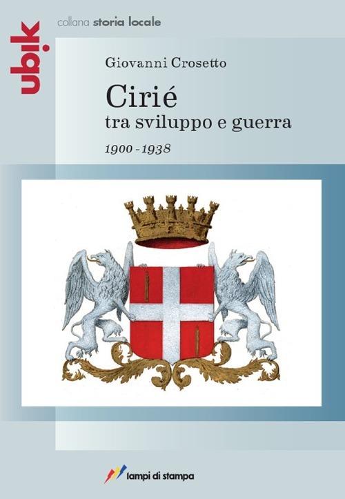 Cirié tra sviluppo e guerra 1900-1938 - Giovanni Crosetto - copertina