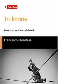 In limine. Appunti per un teatro dei sintomi - Francesco Chiantese - copertina