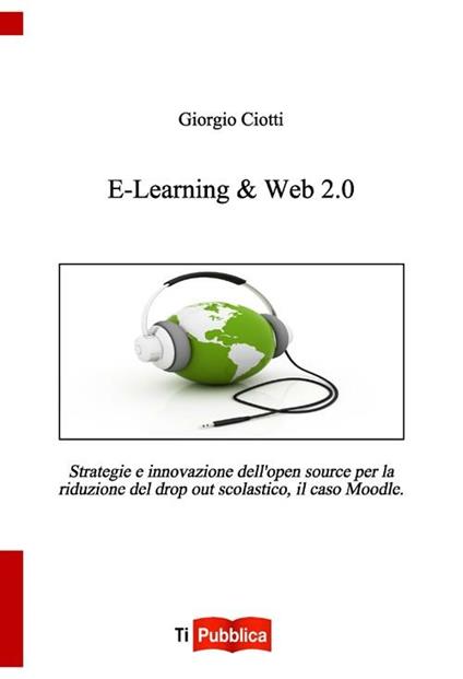 E-learning & web 2.0. Strategie e innovazione dell'open souce per la riduzione del drop out scolastico, il caso Moodle - Giorgio Ciotti - copertina