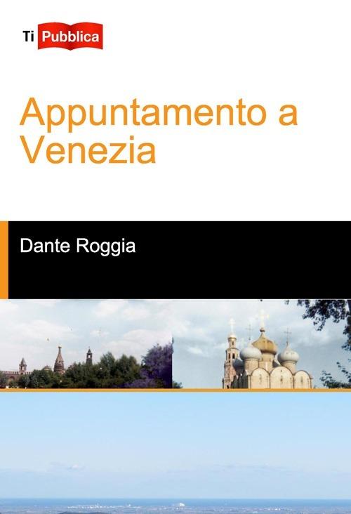Appuntamento a Venezia - Dante Roggia - copertina
