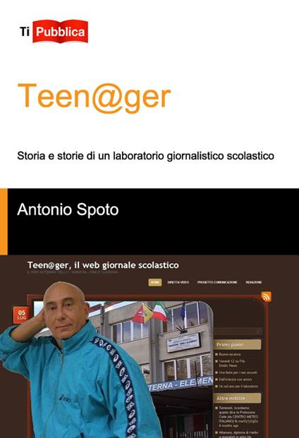 Teen@ger. Storia e storie di un laboratorio giornalistico scolastico - Antonio Spoto - copertina
