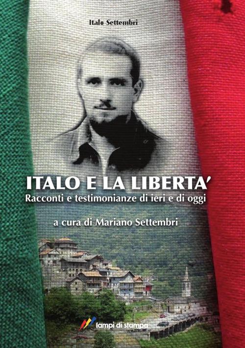 Italo e la libertà. Racconti e testimonianze di ieri e di oggi - Italo Settembri - copertina
