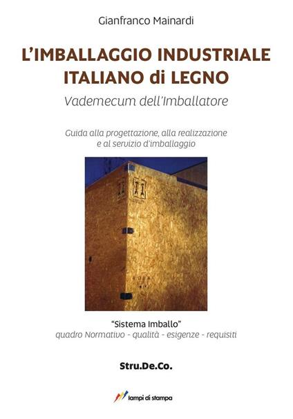 L'imballaggio industriale italiano di legno. Guida alla progettazione, alla realizzazione e al servizio d'imballaggio - Gianfranco Mainardi - copertina