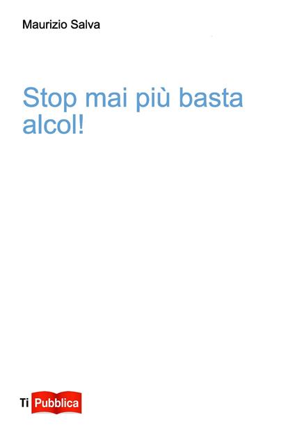 Stop mai più basta alcol! - Maurizio Salva - copertina