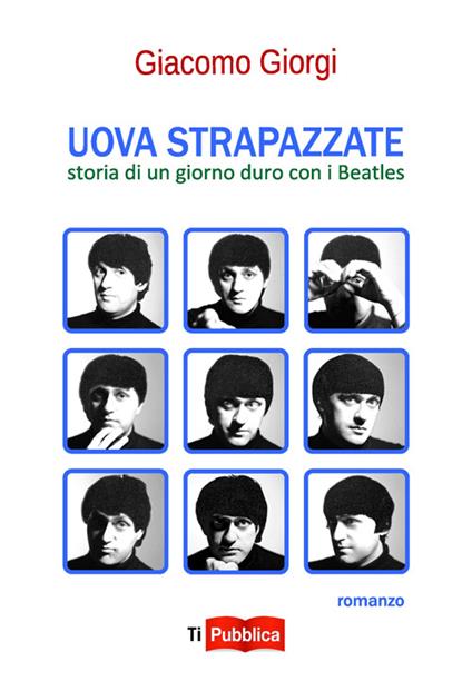 Uova strapazzate. Storia di un giorno duro con i Beatles - Giacomo Giorgi - copertina