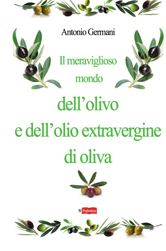 Il meraviglioso mondo dell'olivo e dell'olio extravergine d'oliva - Antonio Germani - copertina