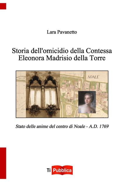 Storia dell'omicidio della contessa Eleonora Madrisio della Torre. Stato delle anime del centro do Noale. A.D. 1769 - Lara Pavanetto - copertina