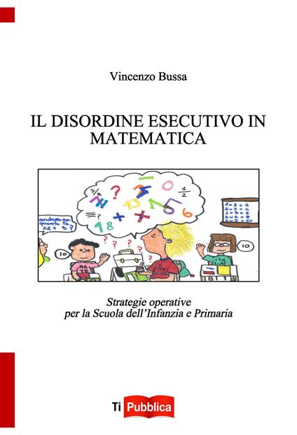 Il disordine esecutivo in matematica. Strategie operative per la scuola dell'infanzia e primaria - Vincenzo Bussa - copertina