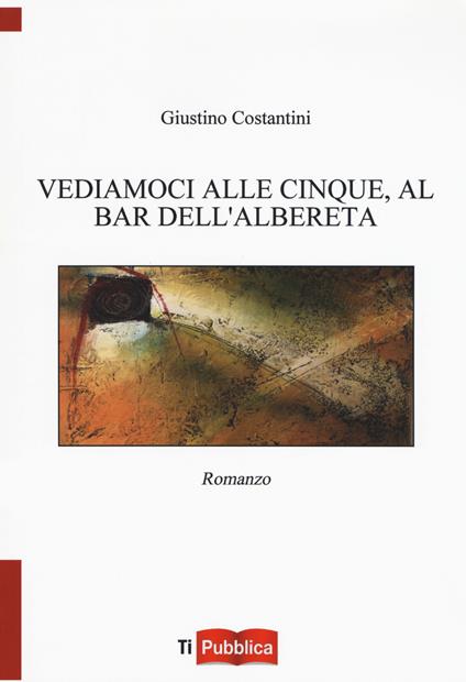 Vediamoci alle cinque, al bar dell'Albereta - Giustino Costantini - copertina