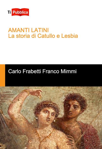Amanti latini. La storia di Catullo e Lesbia - Franco Mimmi,Carlo Frabetti - copertina