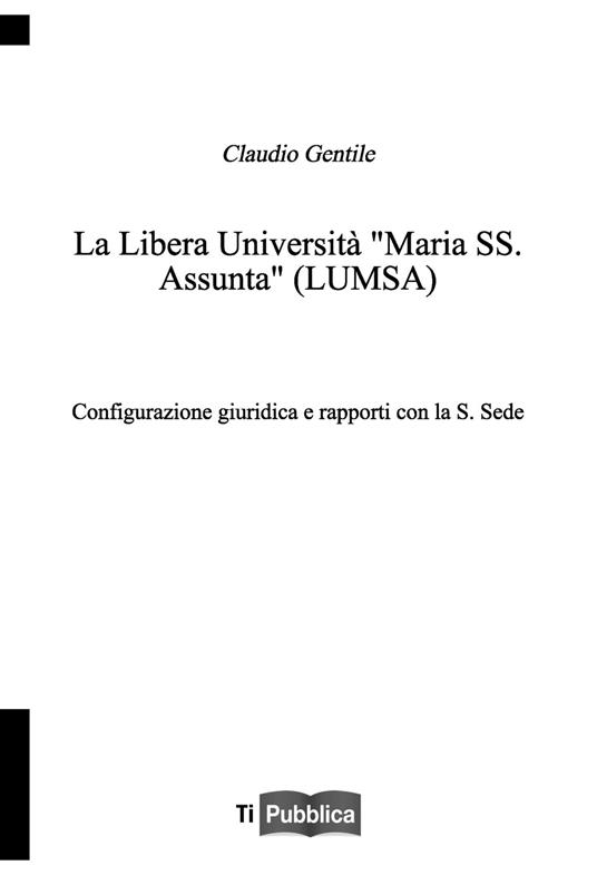 La libera università «Maria SS. Assunta» (LUMSA). Configurazione giuridica e rapporti con la S. Sede - Claudio Gentile - copertina