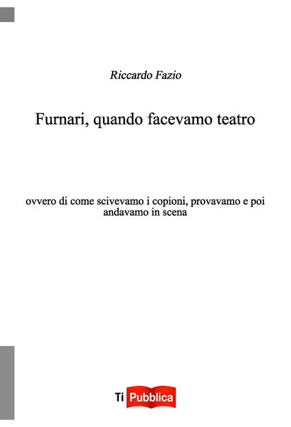 Furnari, quando facevamo teatro. Ovvero di come scrivevamo i copioni, provavamo e poi andavamo in scena - Riccardo Fazio - copertina