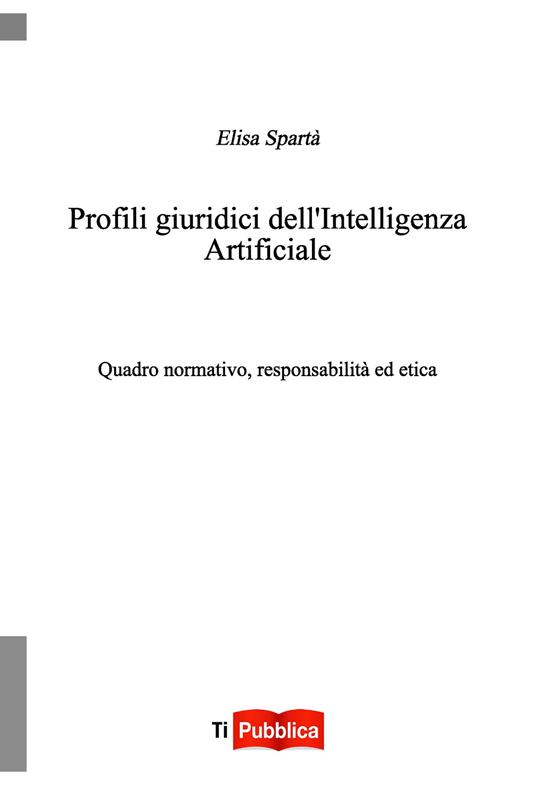 Profili giuridici dell'Intelligenza Artificiale. Quadro normativo, responsabilità ed etica - Elisa Spartà - copertina