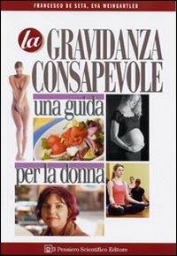 La gravidanza consapevole. Una guida per la donna - Francesco De Seta,Eva Weingartler - copertina
