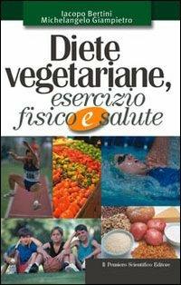 Diete vegetariane, esercizio fisico e salute - Iacopo Bertini,Michelangelo Giampietro - copertina