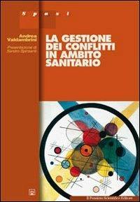 La gestione dei conflitti in ambito sanitario - Andrea Valdambrini - copertina