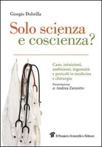Solo scienza e coscienza? Caso, intuizioni, ambizioni, ingenuità, evidenze e pericoli in medicina e chirurgia - Giorgio Dobrilla - ebook