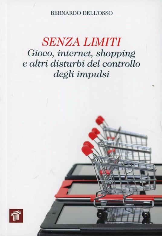 Senza limiti. Gioco, internet, shopping e altri disturbi del controllo degli impulsi - Bernardo Dell'Osso - copertina