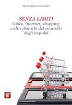 Senza limiti. Gioco, internet, shopping e altri disturbi del controllo degli impulsi
