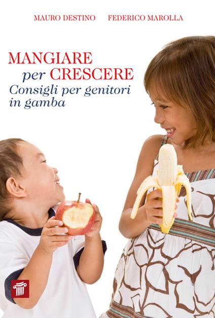 Mangiare per crescere. Consigli per genitori in gamba - Mauro Destino,Federico Marolla - copertina