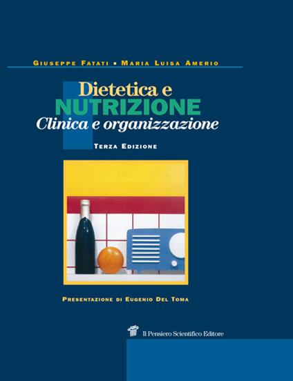 Dietetica e nutrizione. Clinica, terapia e organizzazione - Giuseppe Fatati,Maria Luisa Amerio - copertina