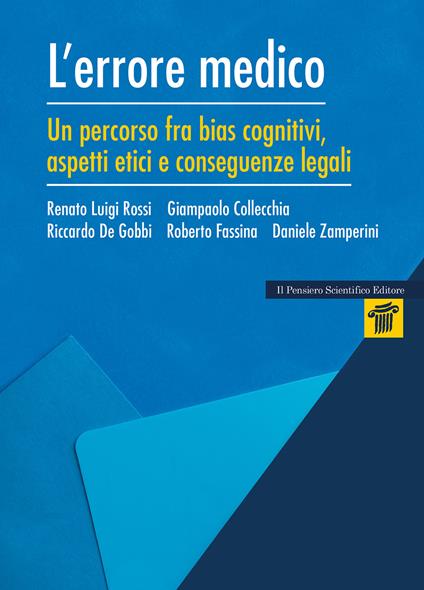 L'errore medico. Un percorso tra bias cognitivi, aspetti etici e conseguenze legali - Renato Luigi Rossi,Giampaolo Collecchia,Riccardo De Gobbi - copertina