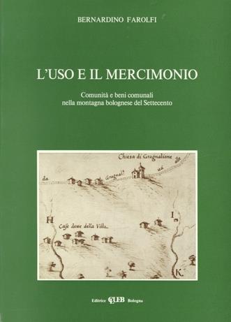 L'uso e il mercimonio. Comunità e beni comunali nella montagna bolognese del Settecento - Bernardino Farolfi - copertina