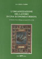L'organizzazione del lavoro in una economia urbana. La società d'arti a Bologna nei secoli XVI e XVII