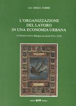 L' organizzazione del lavoro in una economia urbana. La società d'arti a Bologna nei secoli XVI e XVII