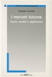 I mercati futures. Teorie, modelli e applicazioni - Costanza Torricelli - copertina