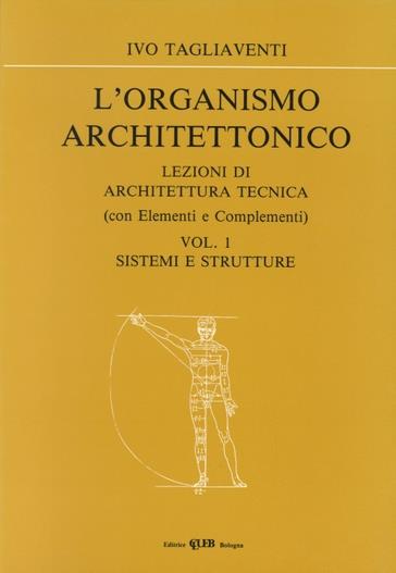 L' organismo architettonico. Lezioni di architettura tecnica. Vol. 1: Sistemi e strutture. - Ivo Tagliaventi - copertina