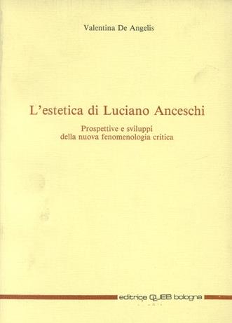 L' estetica di Luciano Anceschi. Prospettive e sviluppi della nuova fenomenologia critica - Valentina De Angelis - copertina