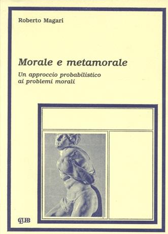 Morale e metamorale. Un approccio probabilistico ai problemi morali - Roberto Magari - copertina