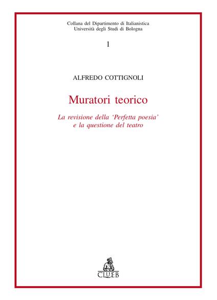 Muratori teorico. La revisione della «Perfetta poesia» e la questione del teatro - Alfredo Cottignoli - copertina