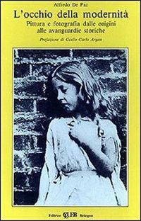 L'occhio della modernità. Pittura e fotografia dalle origini alle avanguardie storiche - Alfredo De Paz - copertina
