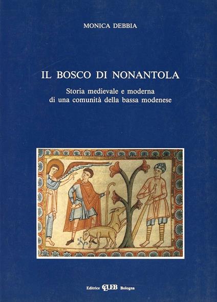 Il bosco di Nonantola. Storia medievale e moderna di una comunità della bassa modenese - Monica Debbia - copertina