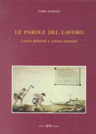 Le parole del lavoro. Lessici dialettali e culture materiali - Fabio Foresti - copertina